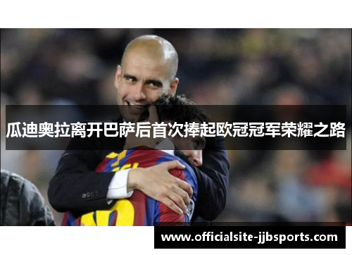 瓜迪奥拉离开巴萨后首次捧起欧冠冠军荣耀之路