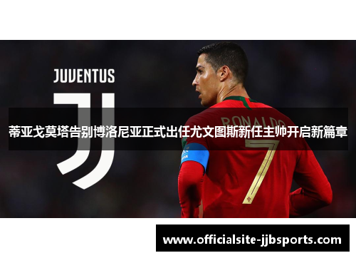 蒂亚戈莫塔告别博洛尼亚正式出任尤文图斯新任主帅开启新篇章