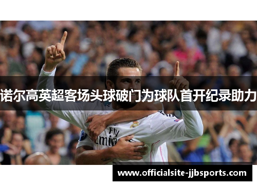 诺尔高英超客场头球破门为球队首开纪录助力