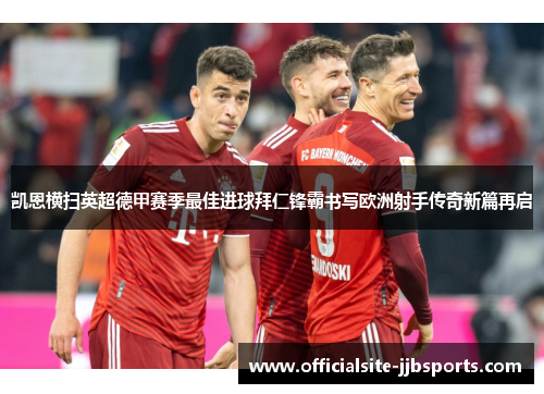 凯恩横扫英超德甲赛季最佳进球拜仁锋霸书写欧洲射手传奇新篇再启 凯恩横扫英超德甲赛季最佳进球拜仁锋霸书写欧洲射手传奇新篇再启